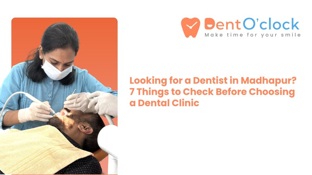 Looking for a Dentist in Madhapur? 7 Things to Check Before Choosing a Dental Clinic