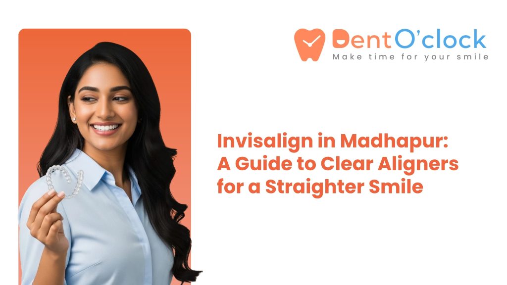 Invisalign in Madhapur: A Guide to Clear Aligners for a Straighter Smile